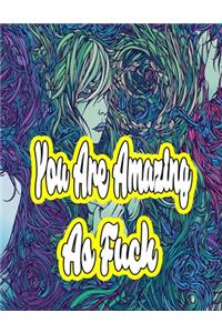 You Are Amazing as Fuck