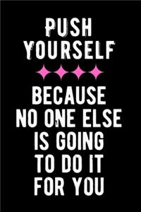 Push Yourself Because No One Else is Going To Do It For You