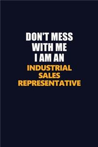 Don't Mess With Me Because I Am An Industrial Sales Representative