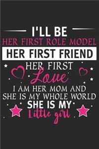 I'll be her first role model her first friend her first love i am her mom and she is