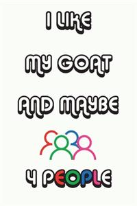 I Like My Goat And Maybe 4 People Notebook White Cover Background