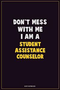 Don't Mess With Me, I Am A Student Assistance Counselor