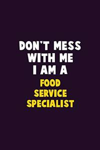 Don't Mess With Me, I Am A Food service specialist