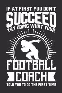 If At First You Don't Succeed Try Doing What Your Football Coach Told You To Do The First Time