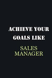 Achieve Your Goals Like Sales Manager