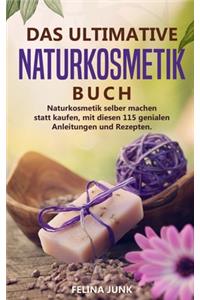 Naturkosmetik -Das ultimative Buch: Naturkosmetik selber machen statt kaufen, mit diesen 115 genialen Anleitungen und Rezepten.