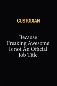 Custodian Because Freaking Awesome Is Not An Official Job Title