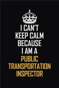 I Can't Keep Calm Because I Am A Public Transportation Inspector