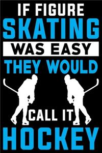 If Skating Was Easy They Would Call It Hockey Notebook