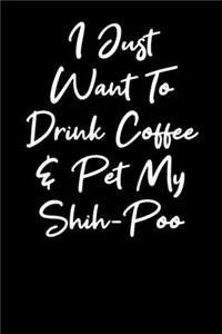 I Just Want To Drink Coffee And Pet My Shihpoo