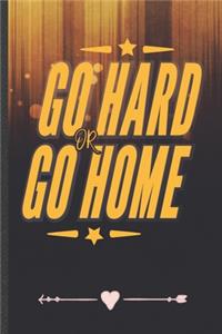 Go Hard or Go Home