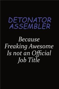 Detonator Assembler Because Freaking Awesome Is Not An Official Job Title