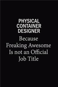 Physical container designer Because Freaking Awesome Is Not An Official Job Title