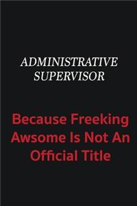 Administrative Supervisor because freeking awsome is not an official title