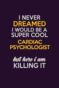 I Never Dreamed I Would Be A Super cool Cardiac Psychologist But Here I Am Killing It