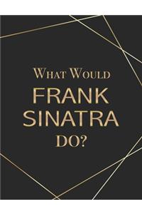 What Would Frank Sinatra Do?