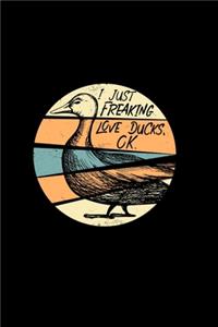 I Just Freaking Love Ducks OK