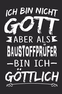 Ich bin nicht Gott aber als Baustoffprüfer bin ich göttlich