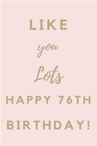 Like You Lots Happy 76th Birthday