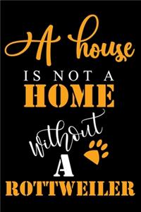 A House Is Not A Home Without A Rottweiler