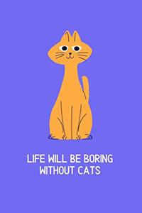 Life will be boring without cats