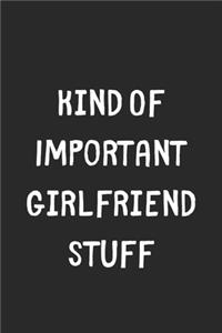 Kind Of Important Girlfriend Stuff