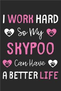 I Work Hard So My Skypoo Can Have A Better Life