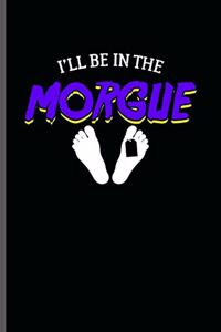 I'll be in the Morgue
