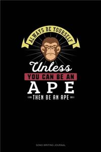 Always Be Yourself Unless You Can Be An Ape Then Be An Ape