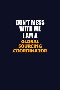 Don't Mess With Me I Am A Global Sourcing Coordinator