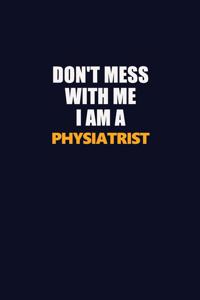 Don't Mess With Me I Am A Physiatrist