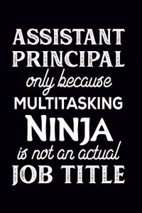 Assistant Principal Only Because Multitasking Ninja Is Not An Actual Job Title