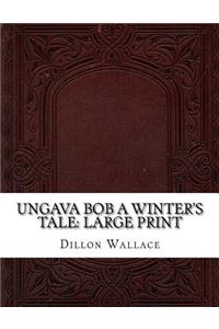 Ungava Bob A Winter's Tale