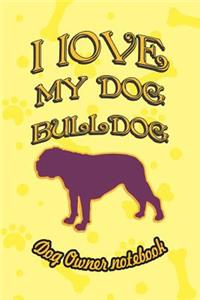 I Love My Dog Bulldog - Dog Owner Notebook