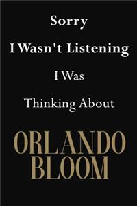 Sorry I Wasn't Listening I Was Thinking About Orlando Bloom