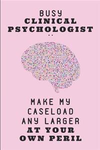 Busy Clinical Psychologist .. Make My Caseload Any Larger at Your Own Peril