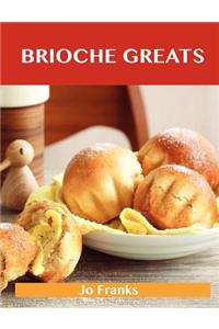 Brioche Greats: Delicious Brioche Recipes, the Top 46 Brioche Recipes