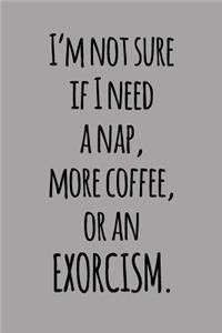 I'm Not Sure If I Need a Nap, More Coffee, or an Exorcism.