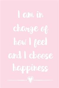 I Am in Charge of How I Feel and I Choose Happiness: Gratitude Journal, Thankful for Notebook, Blank Lined, College Ruled Paper for Women, Girls, Daughters, Moms