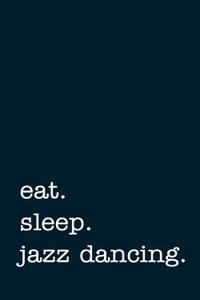 Eat. Sleep. Jazz Dancing. - Lined Notebook