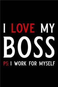 I Love My Boss PS I Work for Myself