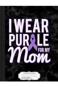 I Wear Purple for My Mom Composition Notebook