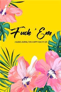 Fuck 'em - A Guided Journal for a Happy Healthy Life