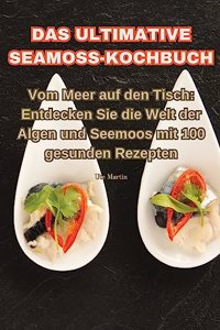 Ultimative Seamoss-Kochbuch