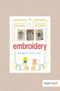 Embroidery: 20 Projects for Friends to Make