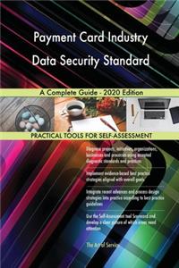 Payment Card Industry Data Security Standard A Complete Guide - 2020 Edition