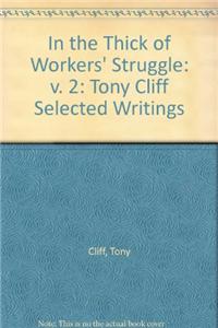 In the Thick of Workers' Struggle: Tony Cliff Selected Writings: v. 2