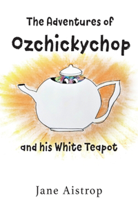 Adventures of Ozchickychop and his White Teapot