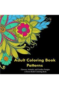 Adult Coloring Book Patterns: Flowers, Animals, and Garden Designs - A Stress Relief Coloring Book