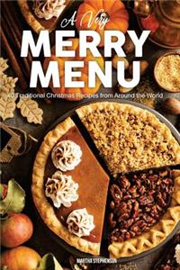 A Very Merry Menu: 40 Traditional Christmas Recipes from Around the World a Global Guide to Feasting